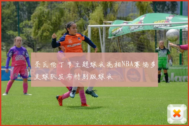 圣瓦伦丁节主题球衣亮相NBA赛场多支球队发布特别版球衣