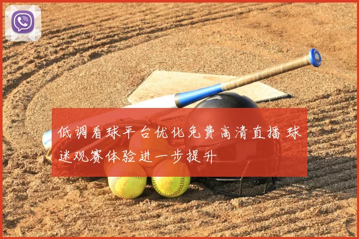 低调看球平台优化免费高清直播 球迷观赛体验进一步提升