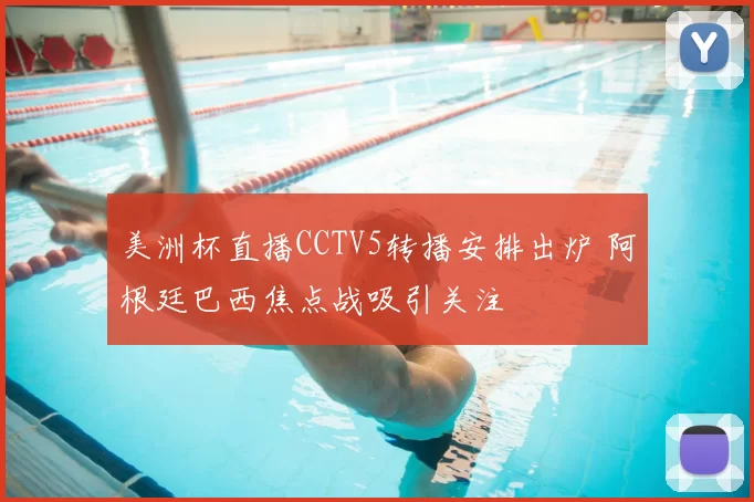 美洲杯直播CCTV5转播安排出炉 阿根廷巴西焦点战吸引关注