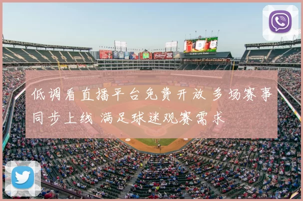 低调看直播平台免费开放 多场赛事同步上线 满足球迷观赛需求