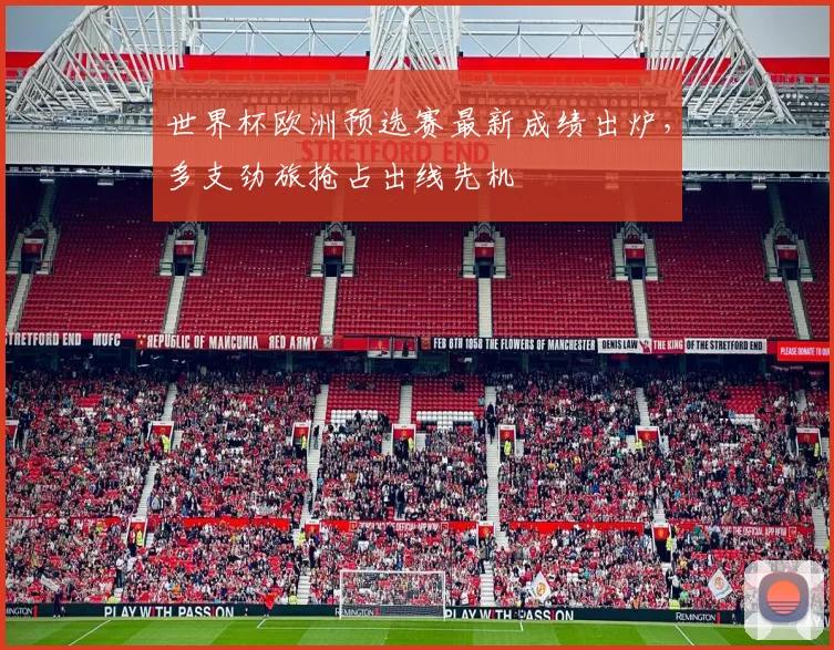 世界杯欧洲预选赛最新成绩出炉，多支劲旅抢占出线先机