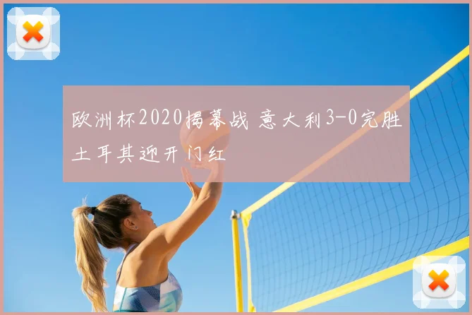 欧洲杯2020揭幕战 意大利3-0完胜土耳其迎开门红